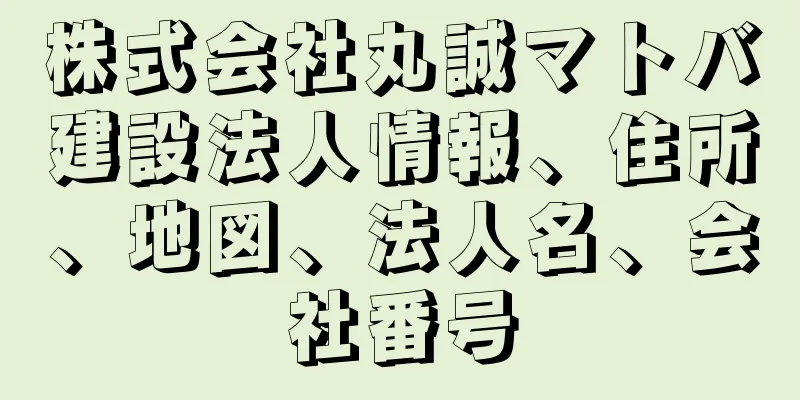 株式会社丸誠マトバ建設法人情報、住所、地図、法人名、会社番号