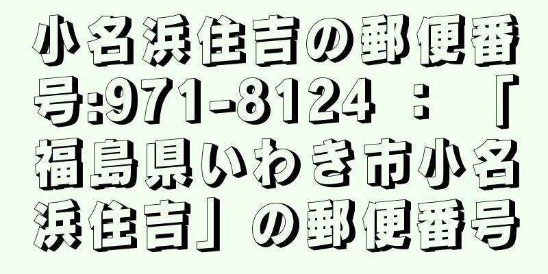 小名浜住吉の郵便番号:971-8124 ： 「福島県いわき市小名浜住吉」の郵便番号