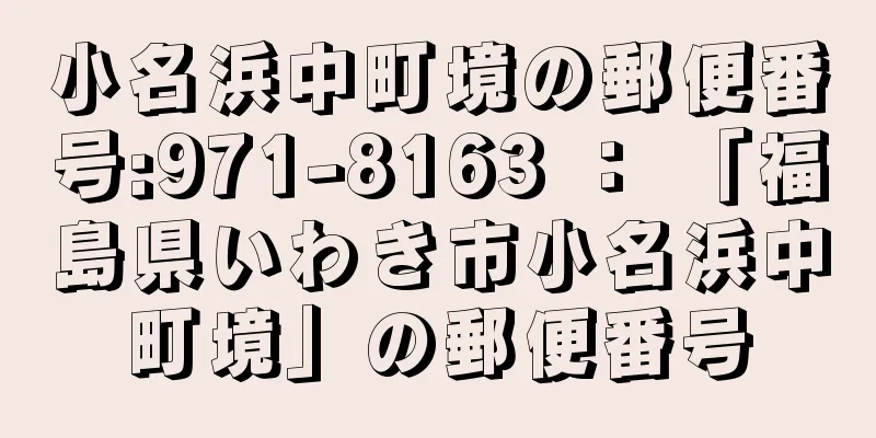 小名浜中町境の郵便番号:971-8163 ： 「福島県いわき市小名浜中町境」の郵便番号