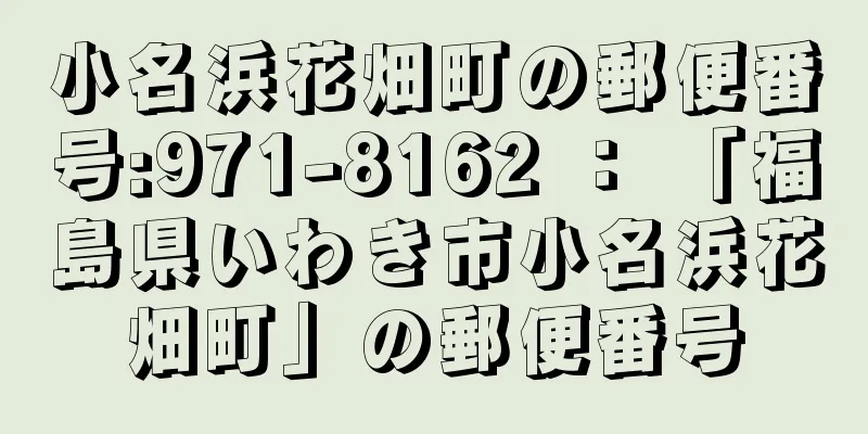 小名浜花畑町の郵便番号:971-8162 ： 「福島県いわき市小名浜花畑町」の郵便番号