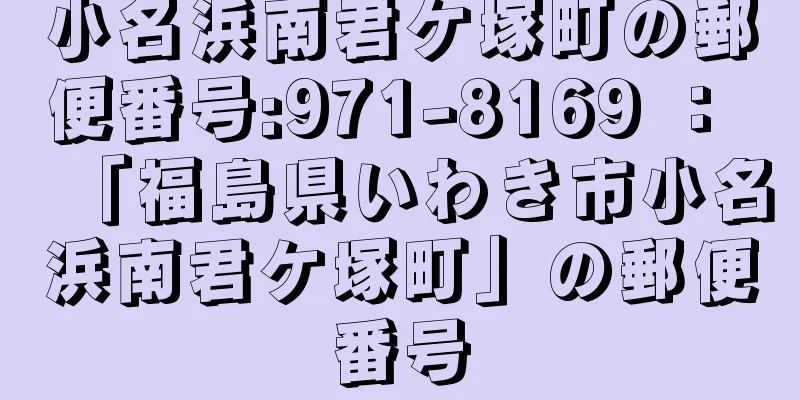 小名浜南君ケ塚町の郵便番号:971-8169 ： 「福島県いわき市小名浜南君ケ塚町」の郵便番号