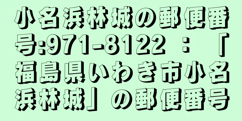 小名浜林城の郵便番号:971-8122 ： 「福島県いわき市小名浜林城」の郵便番号