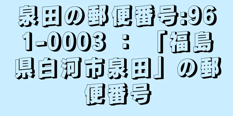 泉田の郵便番号:961-0003 ： 「福島県白河市泉田」の郵便番号