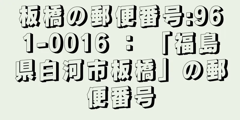 板橋の郵便番号:961-0016 ： 「福島県白河市板橋」の郵便番号