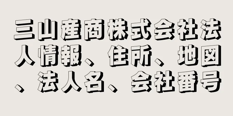 三山産商株式会社法人情報、住所、地図、法人名、会社番号