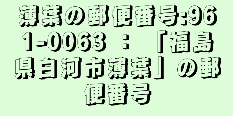 薄葉の郵便番号:961-0063 ： 「福島県白河市薄葉」の郵便番号