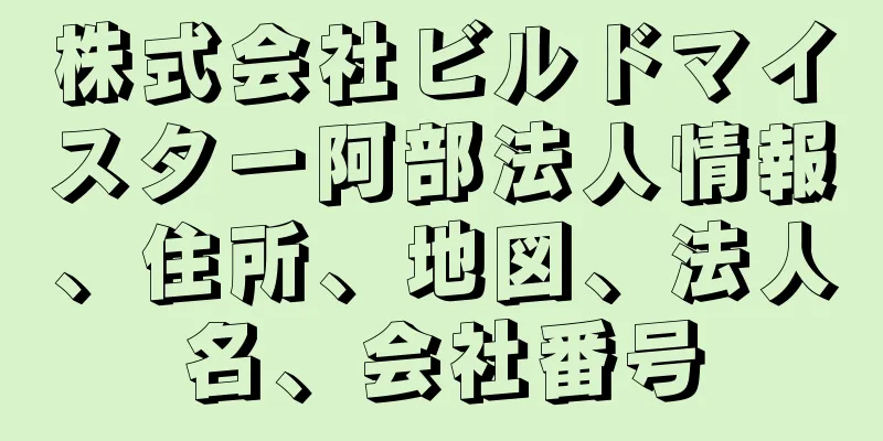 株式会社ビルドマイスター阿部法人情報、住所、地図、法人名、会社番号