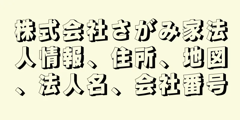 株式会社さがみ家法人情報、住所、地図、法人名、会社番号