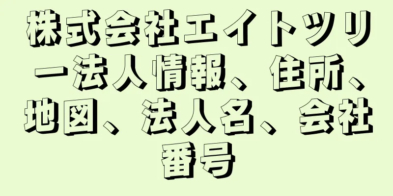 株式会社エイトツリー法人情報、住所、地図、法人名、会社番号