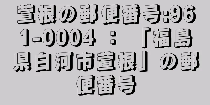 萱根の郵便番号:961-0004 ： 「福島県白河市萱根」の郵便番号