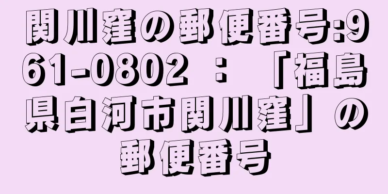 関川窪の郵便番号:961-0802 ： 「福島県白河市関川窪」の郵便番号