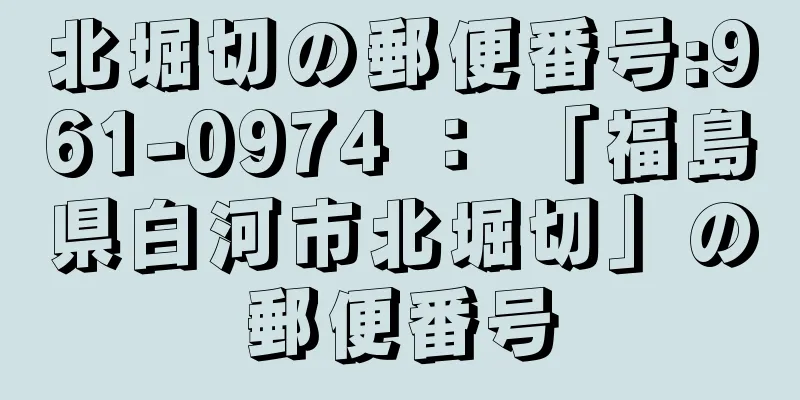 北堀切の郵便番号:961-0974 ： 「福島県白河市北堀切」の郵便番号