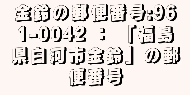 金鈴の郵便番号:961-0042 ： 「福島県白河市金鈴」の郵便番号