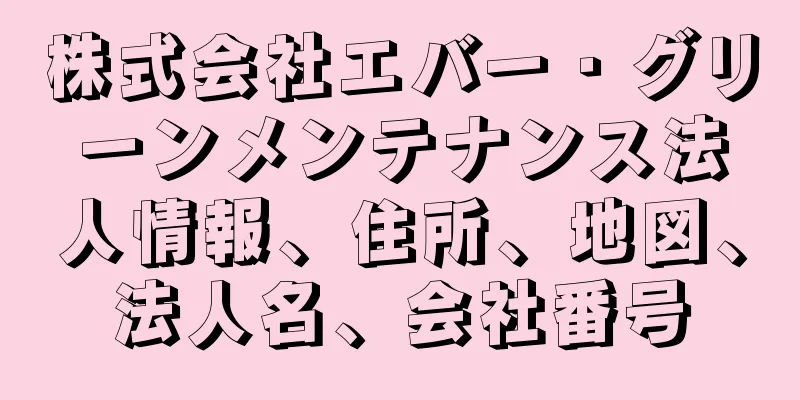 株式会社エバー・グリーンメンテナンス法人情報、住所、地図、法人名、会社番号