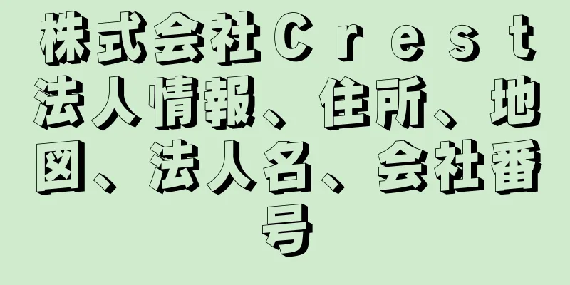 株式会社Ｃｒｅｓｔ法人情報、住所、地図、法人名、会社番号