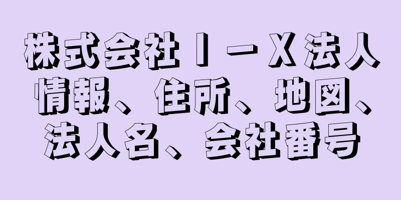 株式会社Ｉ－Ｘ法人情報、住所、地図、法人名、会社番号