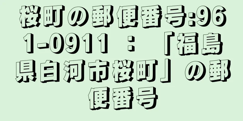 桜町の郵便番号:961-0911 ： 「福島県白河市桜町」の郵便番号