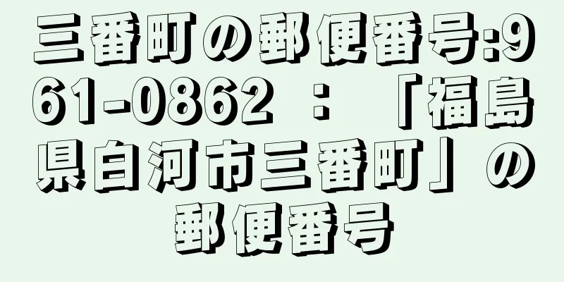 三番町の郵便番号:961-0862 ： 「福島県白河市三番町」の郵便番号