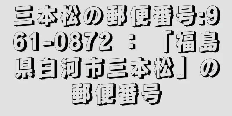 三本松の郵便番号:961-0872 ： 「福島県白河市三本松」の郵便番号