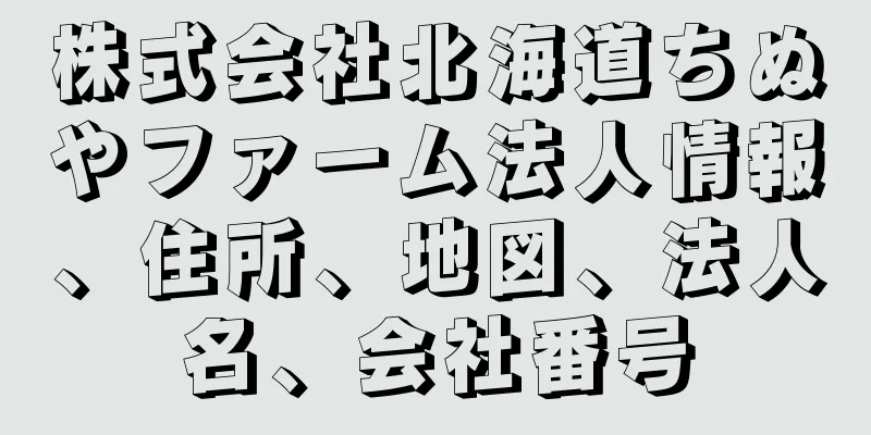 株式会社北海道ちぬやファーム法人情報、住所、地図、法人名、会社番号