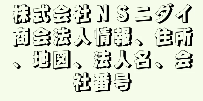 株式会社ＮＳニダイ商会法人情報、住所、地図、法人名、会社番号