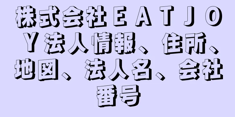 株式会社ＥＡＴＪＯＹ法人情報、住所、地図、法人名、会社番号