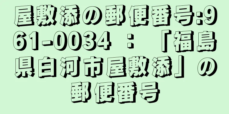 屋敷添の郵便番号:961-0034 ： 「福島県白河市屋敷添」の郵便番号