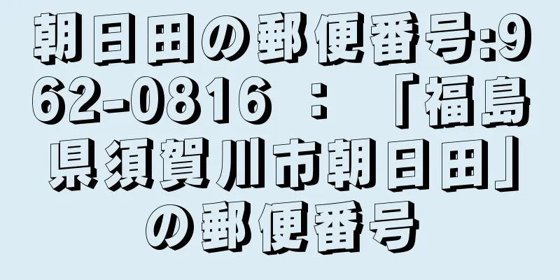 朝日田の郵便番号:962-0816 ： 「福島県須賀川市朝日田」の郵便番号