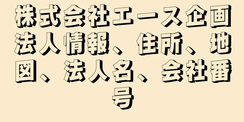 株式会社エース企画法人情報、住所、地図、法人名、会社番号