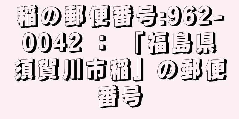 稲の郵便番号:962-0042 ： 「福島県須賀川市稲」の郵便番号