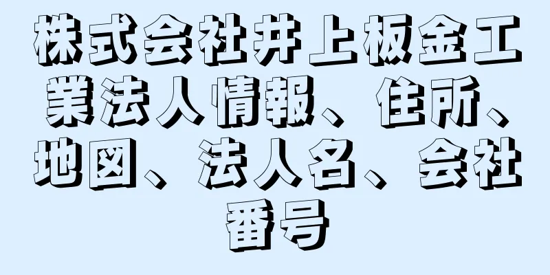 株式会社井上板金工業法人情報、住所、地図、法人名、会社番号