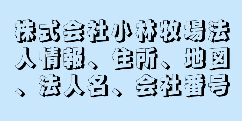 株式会社小林牧場法人情報、住所、地図、法人名、会社番号