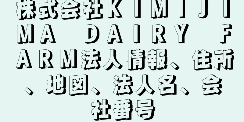 株式会社ＫＩＭＩＪＩＭＡ　ＤＡＩＲＹ　ＦＡＲＭ法人情報、住所、地図、法人名、会社番号