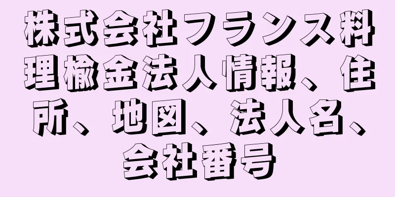 株式会社フランス料理楡金法人情報、住所、地図、法人名、会社番号