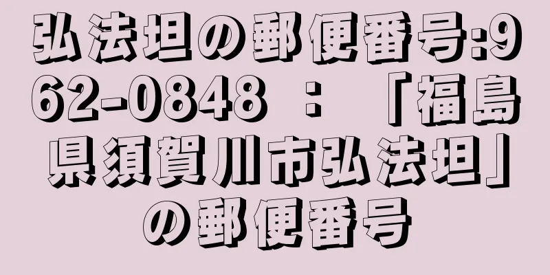 弘法坦の郵便番号:962-0848 ： 「福島県須賀川市弘法坦」の郵便番号