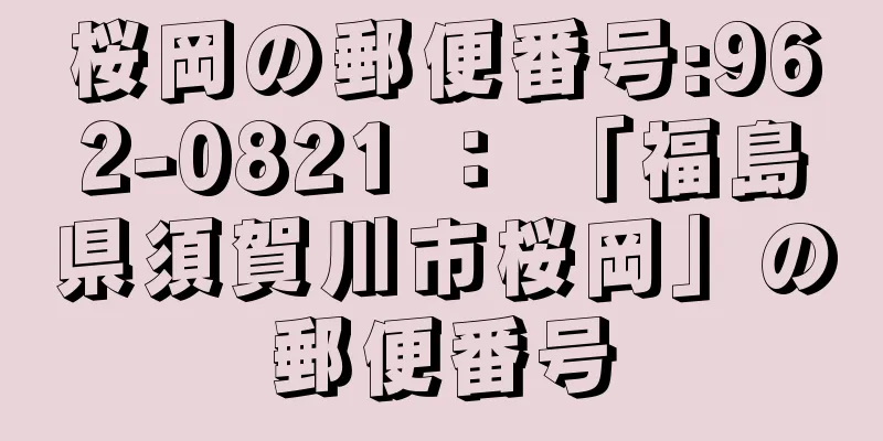 桜岡の郵便番号:962-0821 ： 「福島県須賀川市桜岡」の郵便番号