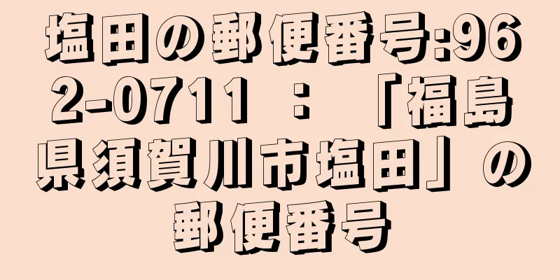 塩田の郵便番号:962-0711 ： 「福島県須賀川市塩田」の郵便番号