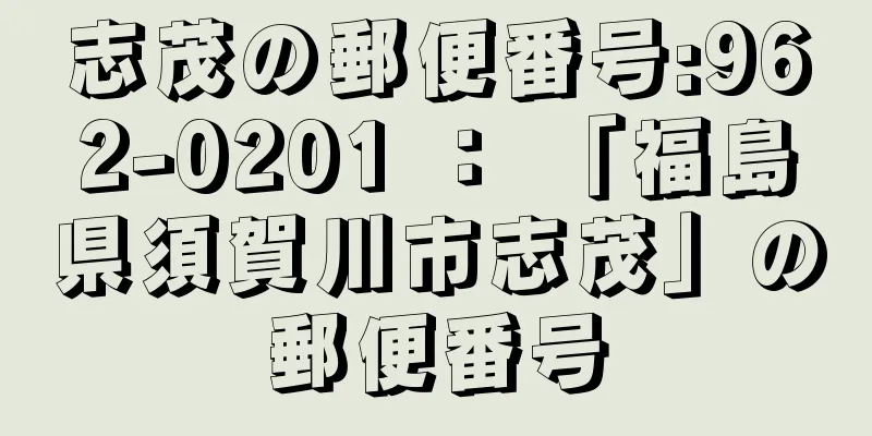 志茂の郵便番号:962-0201 ： 「福島県須賀川市志茂」の郵便番号