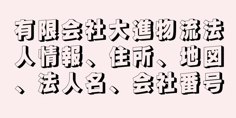 有限会社大進物流法人情報、住所、地図、法人名、会社番号