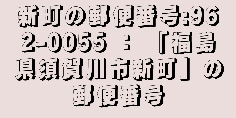 新町の郵便番号:962-0055 ： 「福島県須賀川市新町」の郵便番号