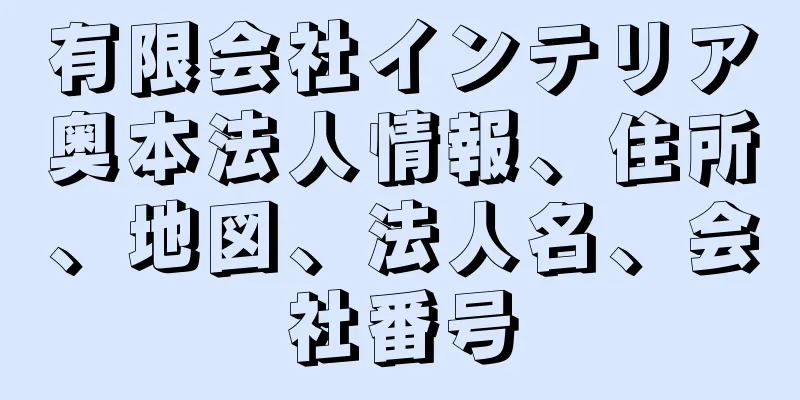 有限会社インテリア奥本法人情報、住所、地図、法人名、会社番号