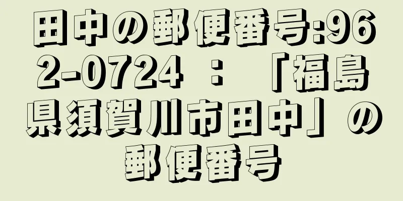 田中の郵便番号:962-0724 ： 「福島県須賀川市田中」の郵便番号