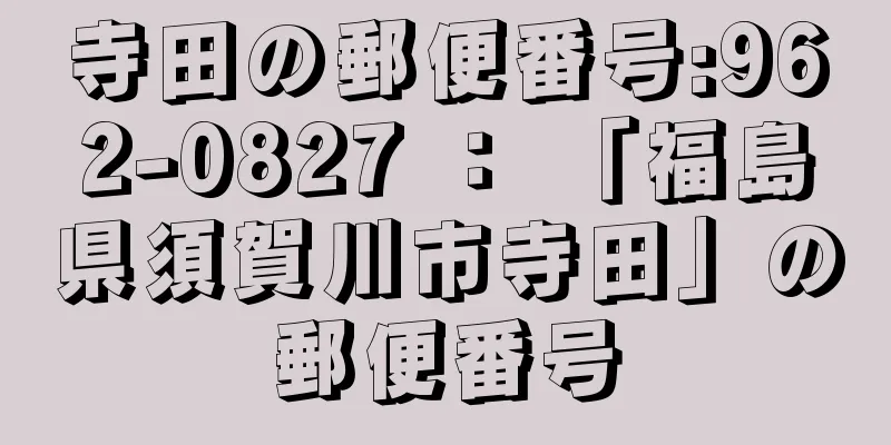 寺田の郵便番号:962-0827 ： 「福島県須賀川市寺田」の郵便番号