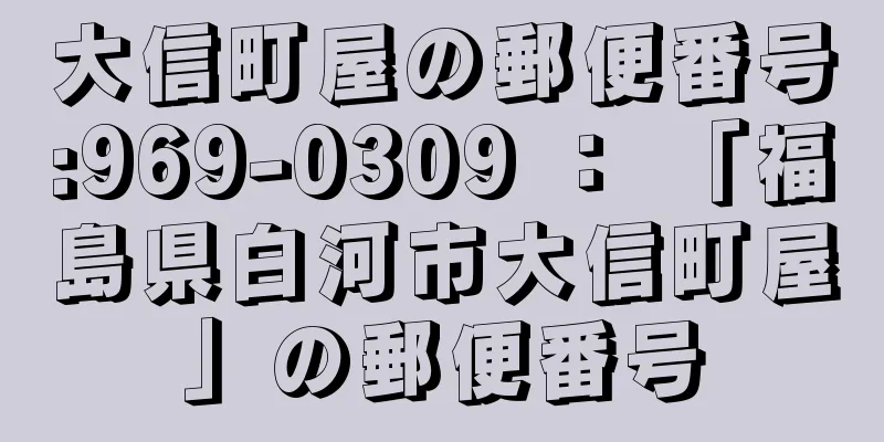 大信町屋の郵便番号:969-0309 ： 「福島県白河市大信町屋」の郵便番号