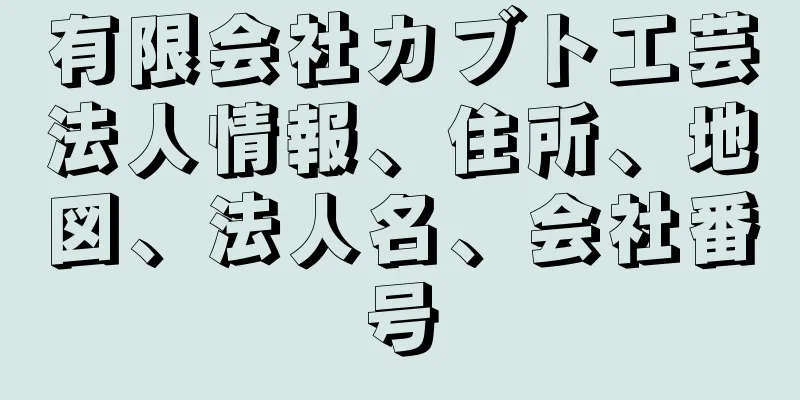 有限会社カブト工芸法人情報、住所、地図、法人名、会社番号