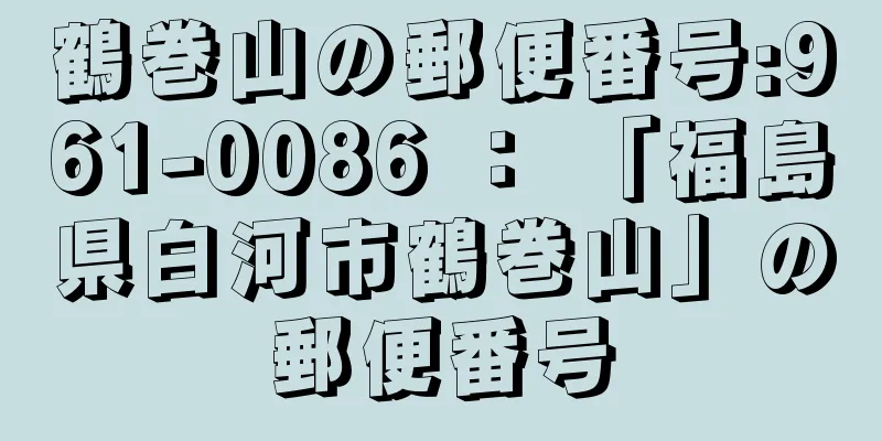 鶴巻山の郵便番号:961-0086 ： 「福島県白河市鶴巻山」の郵便番号