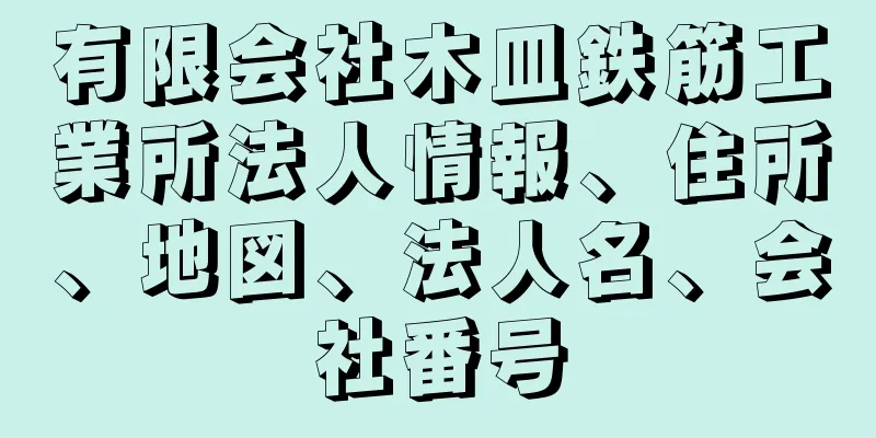 有限会社木皿鉄筋工業所法人情報、住所、地図、法人名、会社番号