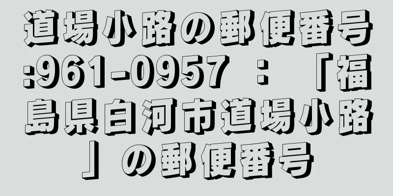 道場小路の郵便番号:961-0957 ： 「福島県白河市道場小路」の郵便番号