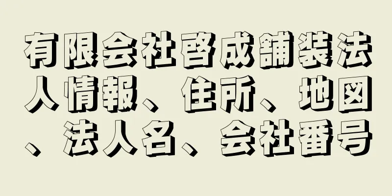 有限会社啓成舗装法人情報、住所、地図、法人名、会社番号