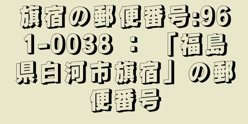 旗宿の郵便番号:961-0038 ： 「福島県白河市旗宿」の郵便番号